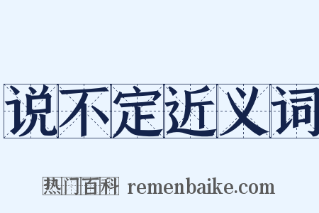 说不定近义词是什么意思的图片